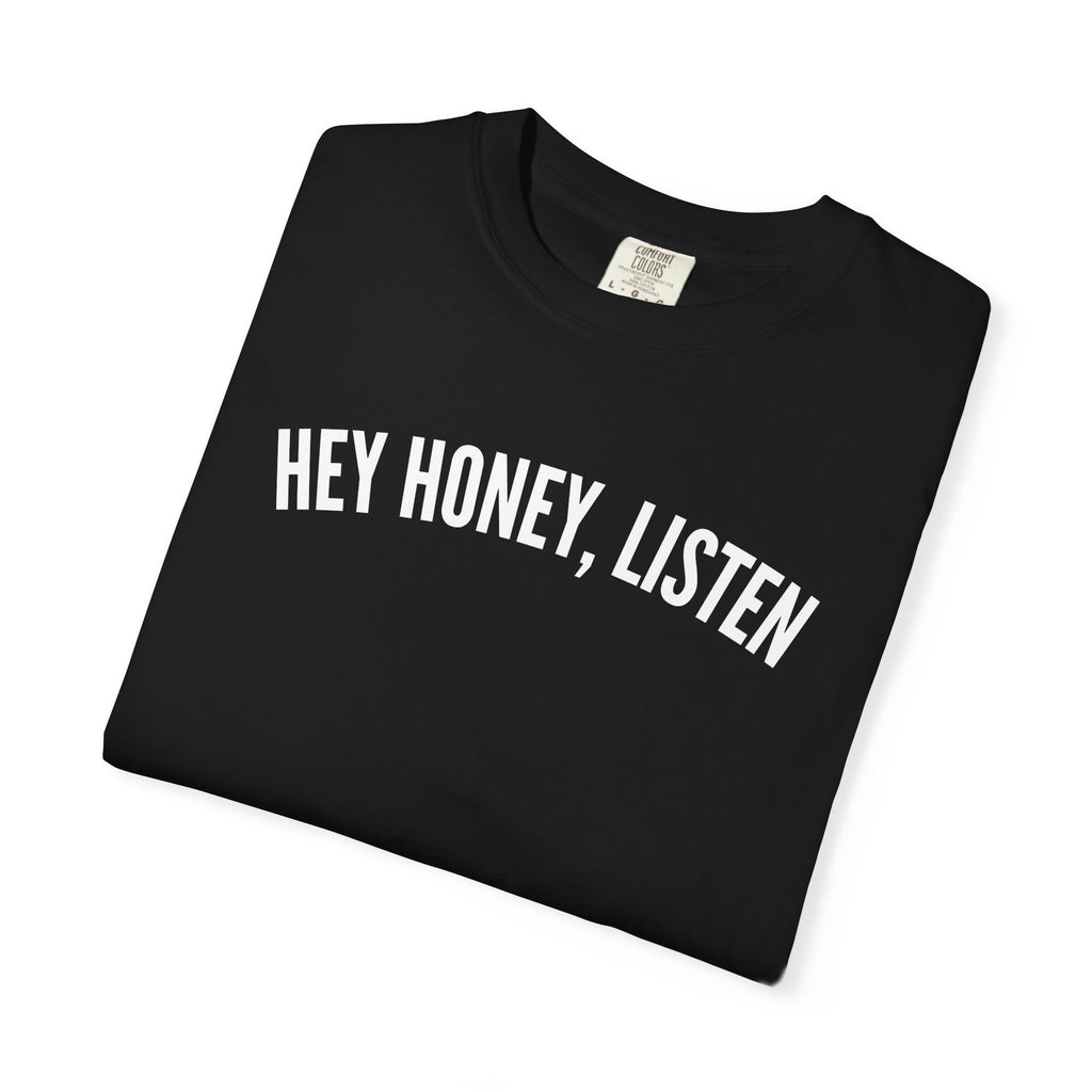 Hey Honey, Listen Comfort Colors T-shirt