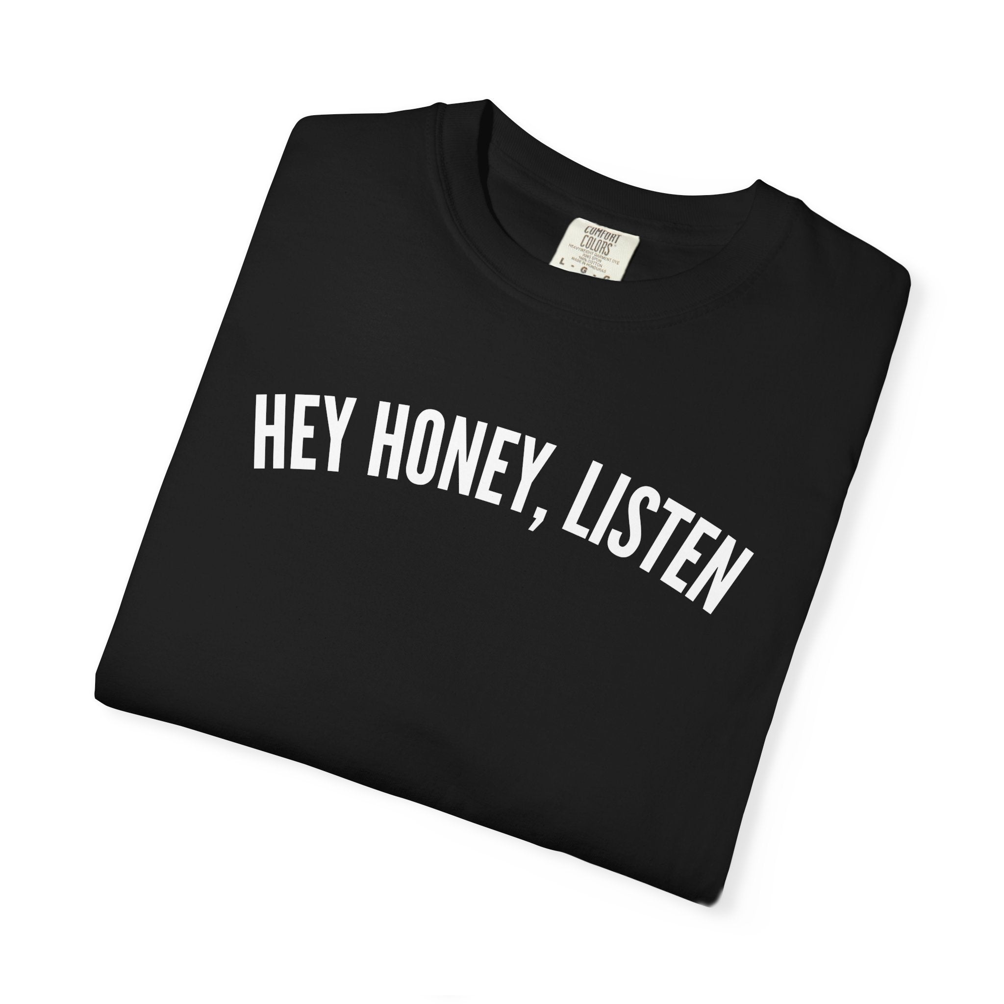 Hey Honey, Listen Comfort Colors T-shirt