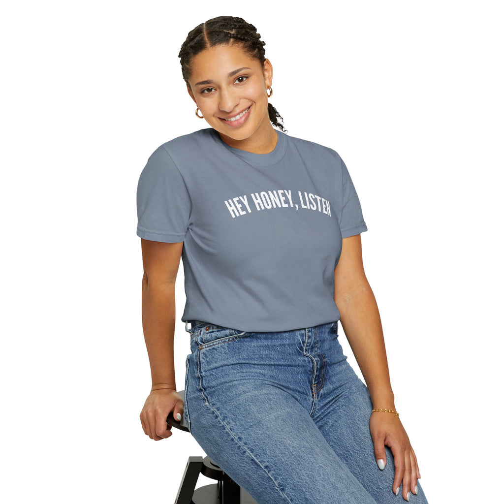 Hey Honey, Listen Comfort Colors T-shirt