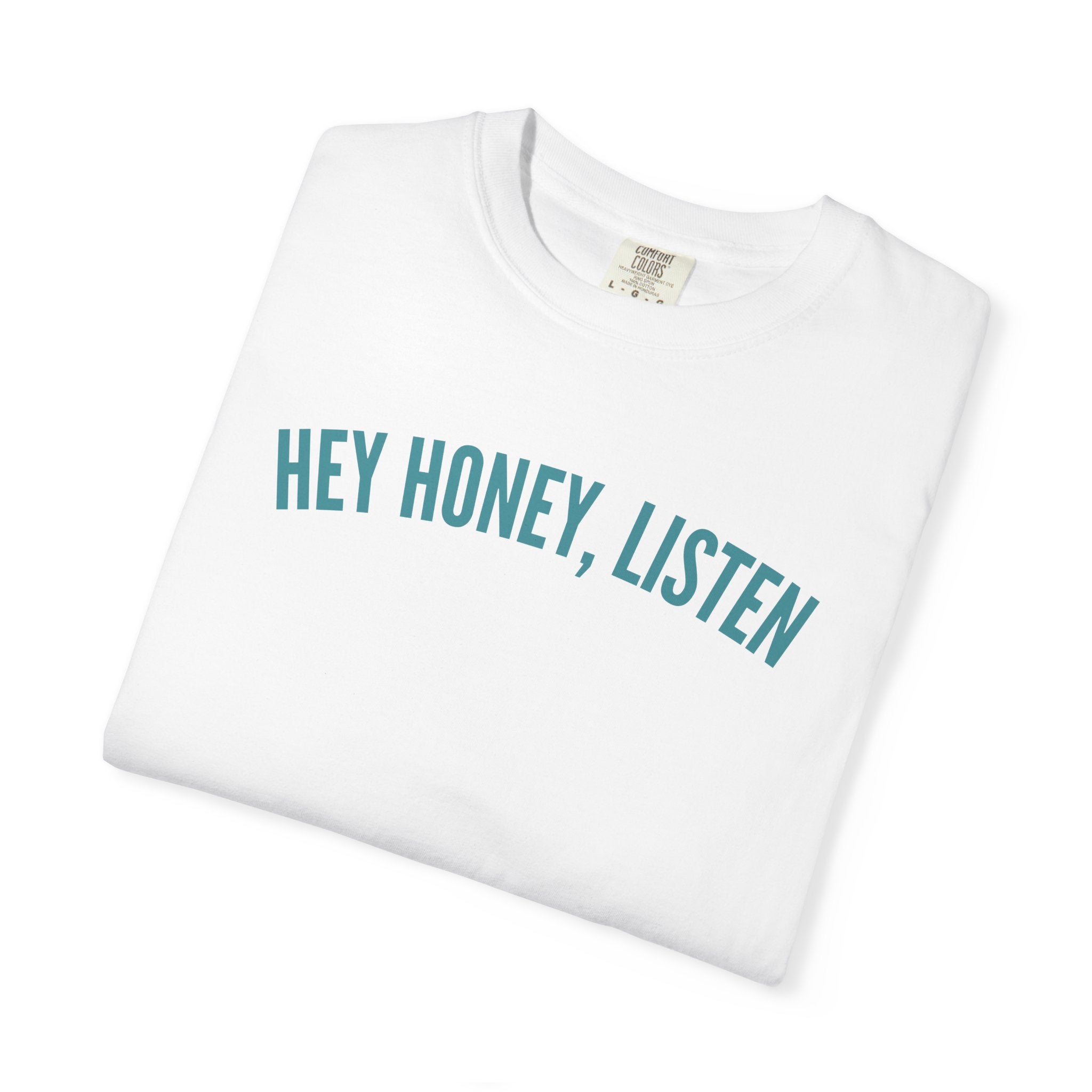 Hey Honey, Listen Comfort Colors T-shirt