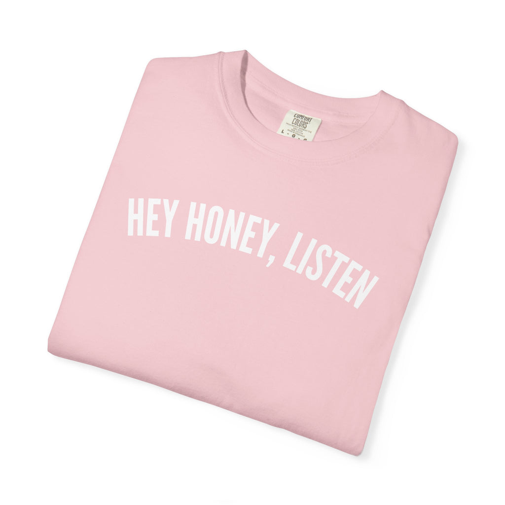 Hey Honey, Listen Comfort Colors T-shirt