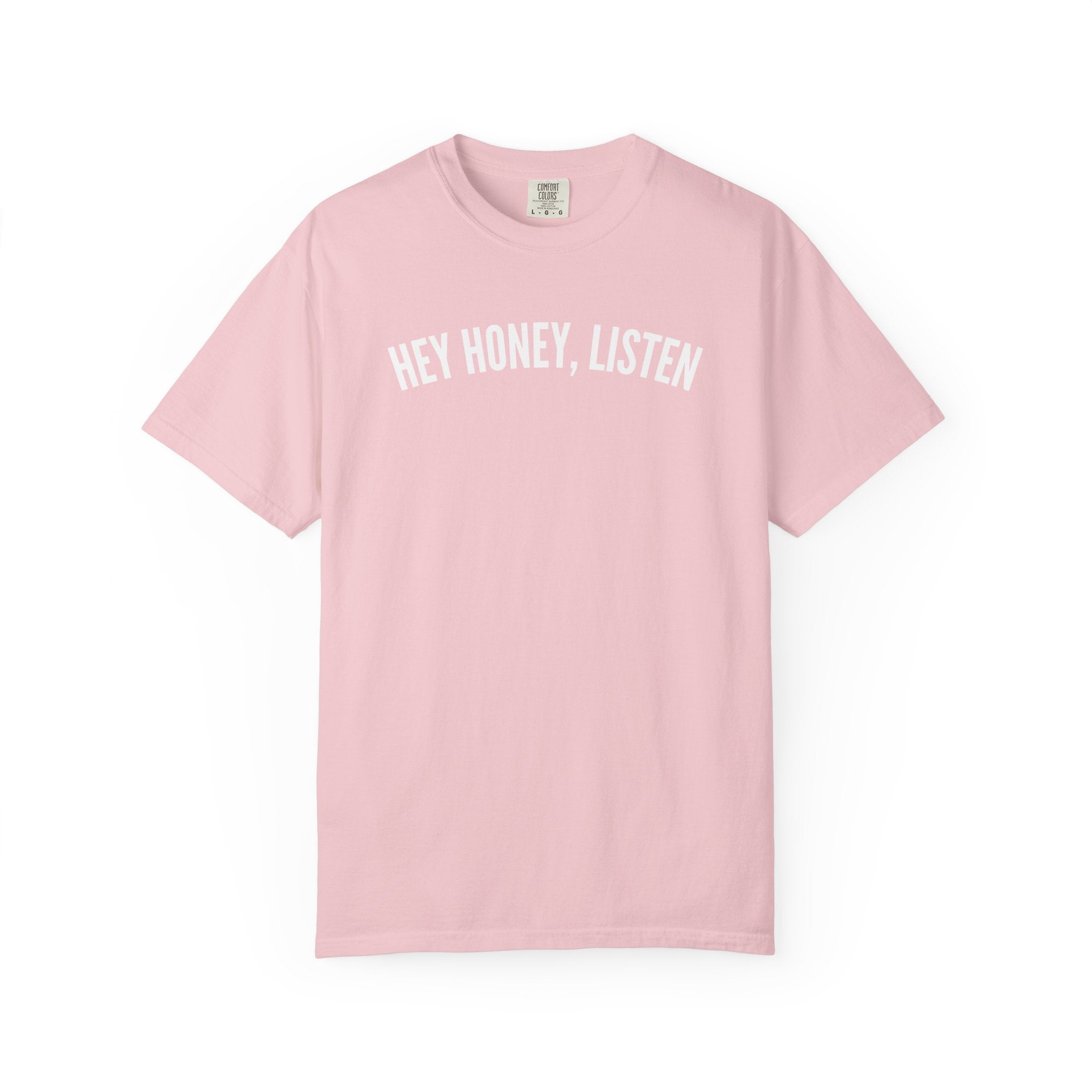 Hey Honey, Listen Comfort Colors T-shirt