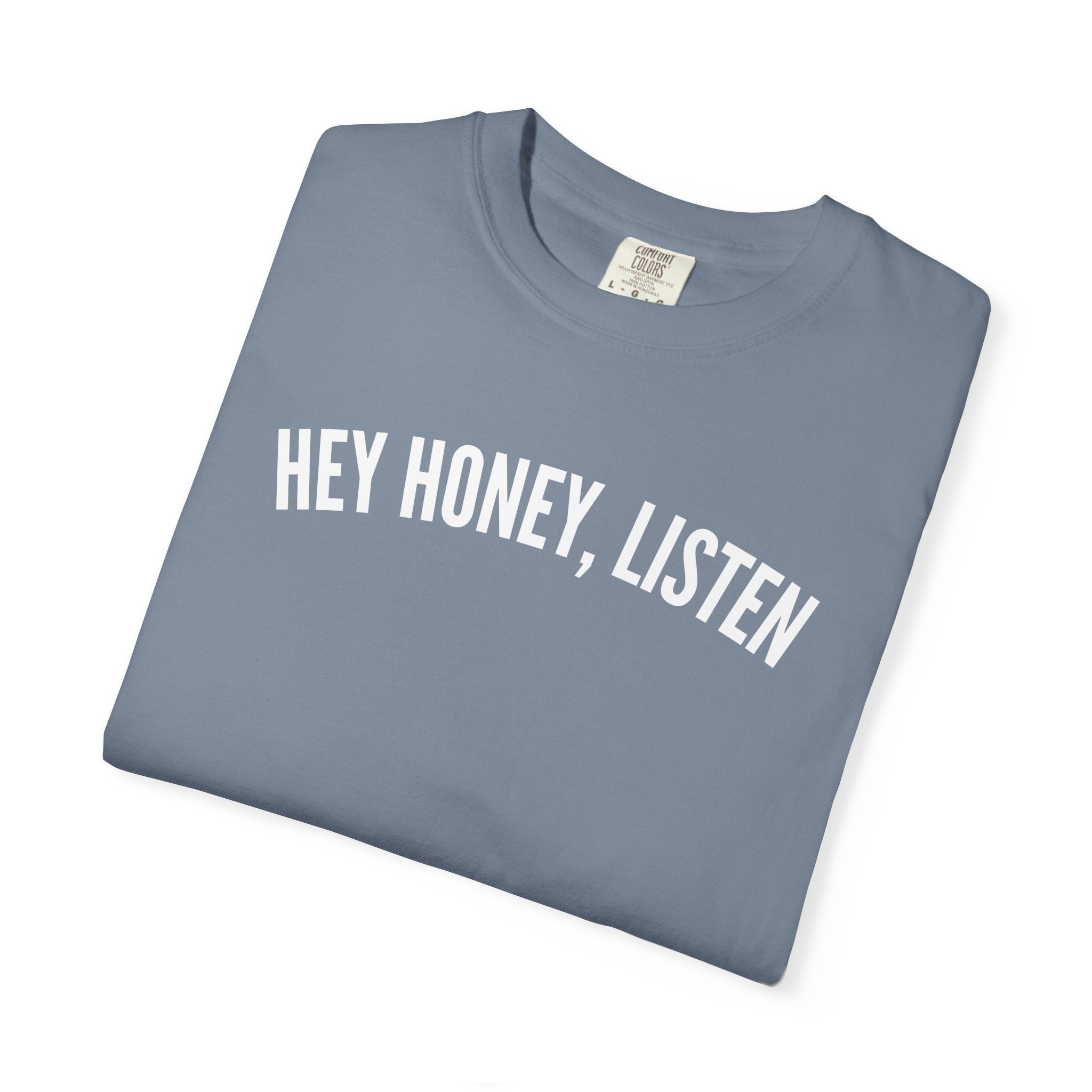Hey Honey, Listen Comfort Colors T-shirt