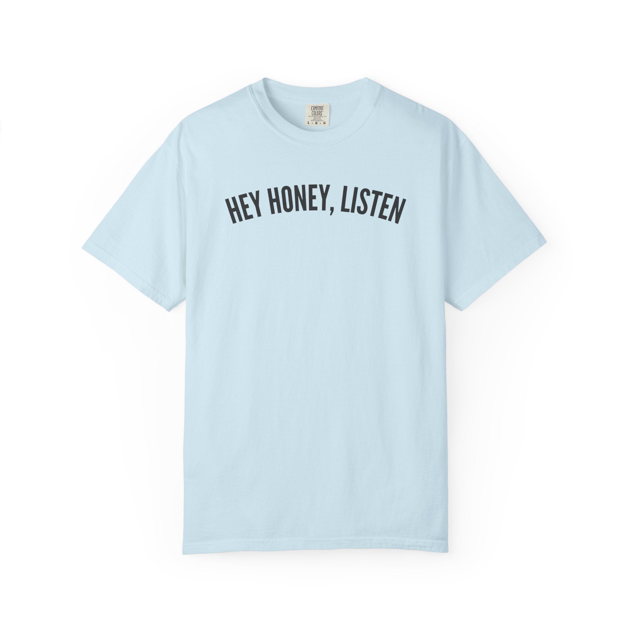 Hey Honey, Listen Comfort Colors T-shirt