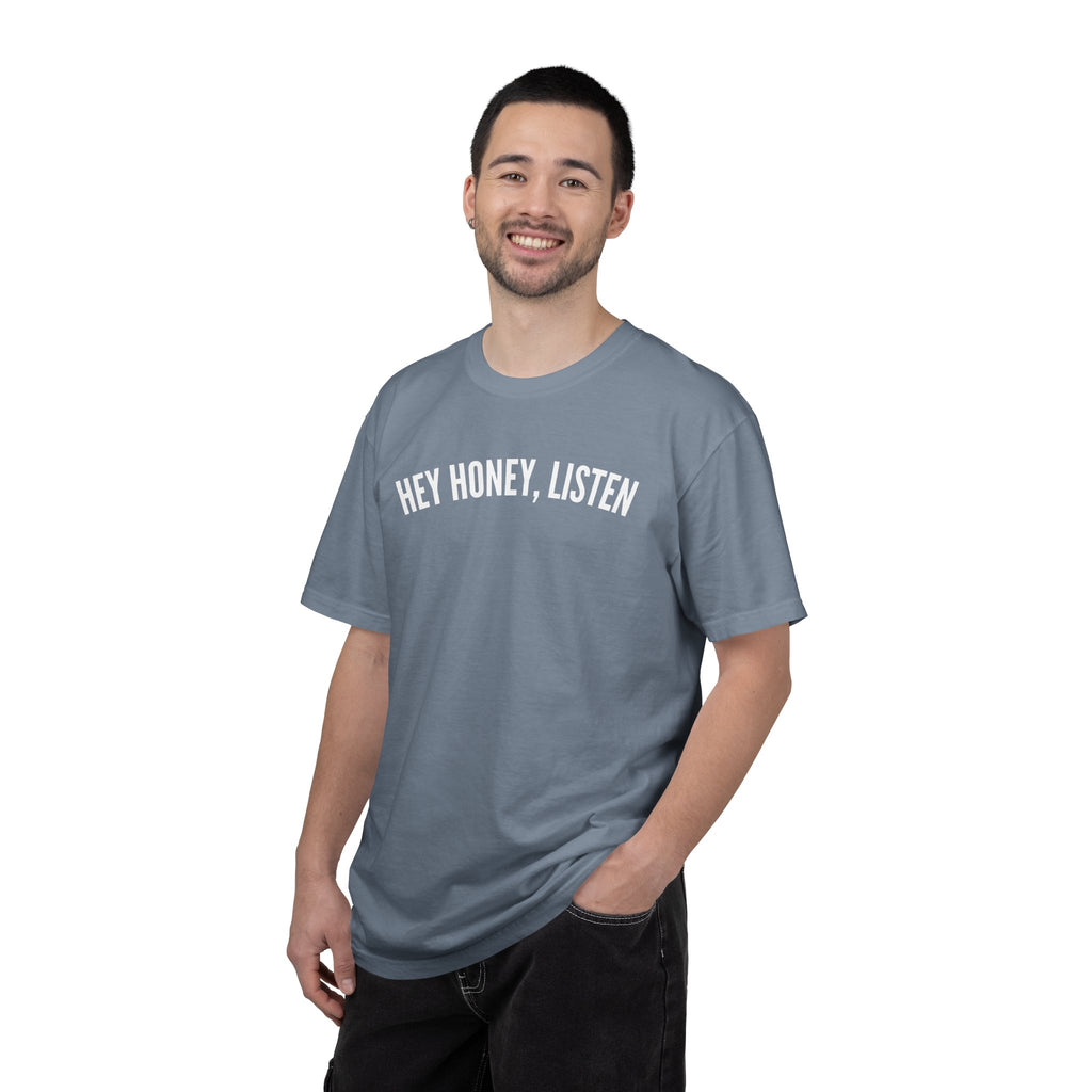 Hey Honey, Listen Comfort Colors T-shirt