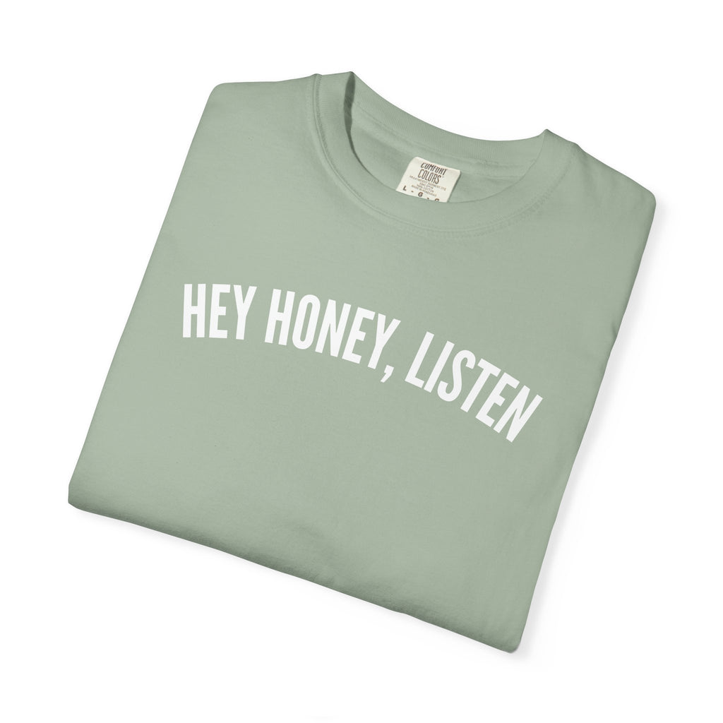 Hey Honey, Listen Comfort Colors T-shirt