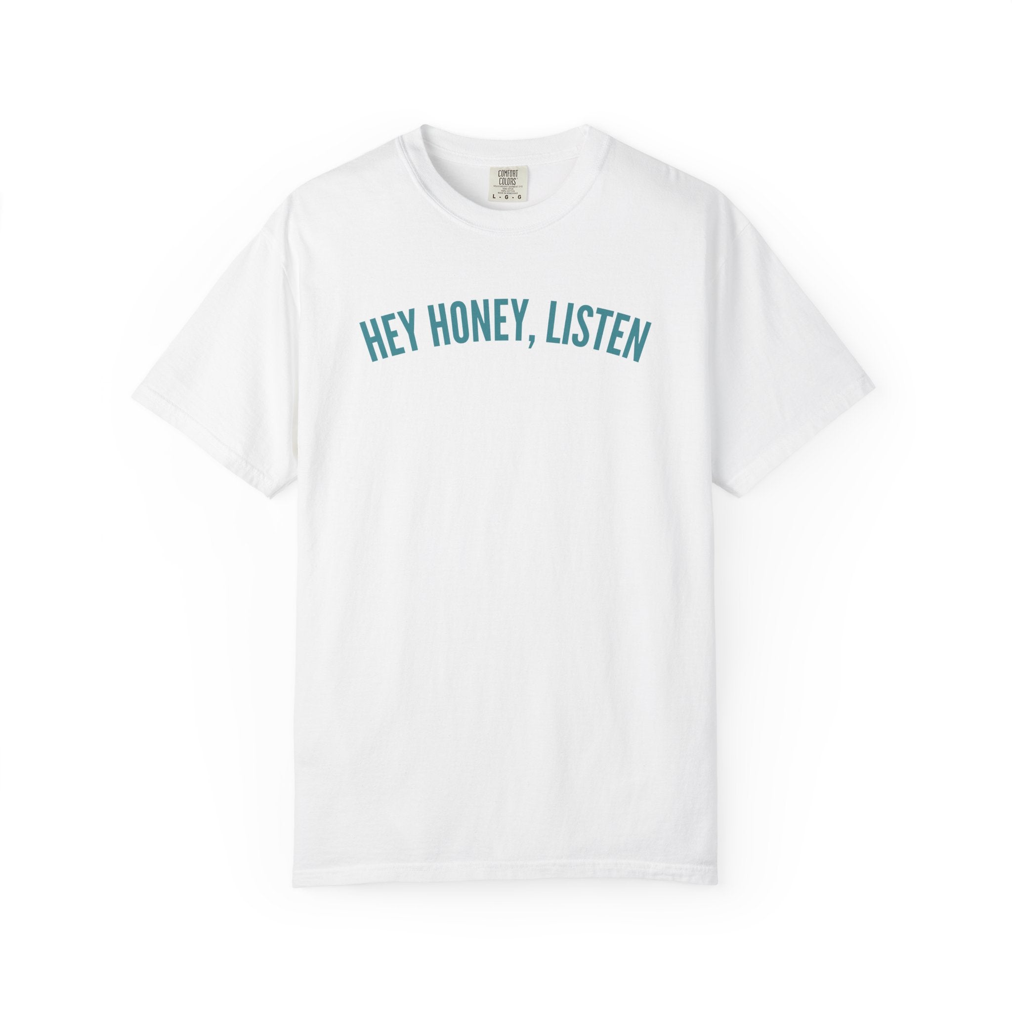 Hey Honey, Listen Comfort Colors T-shirt