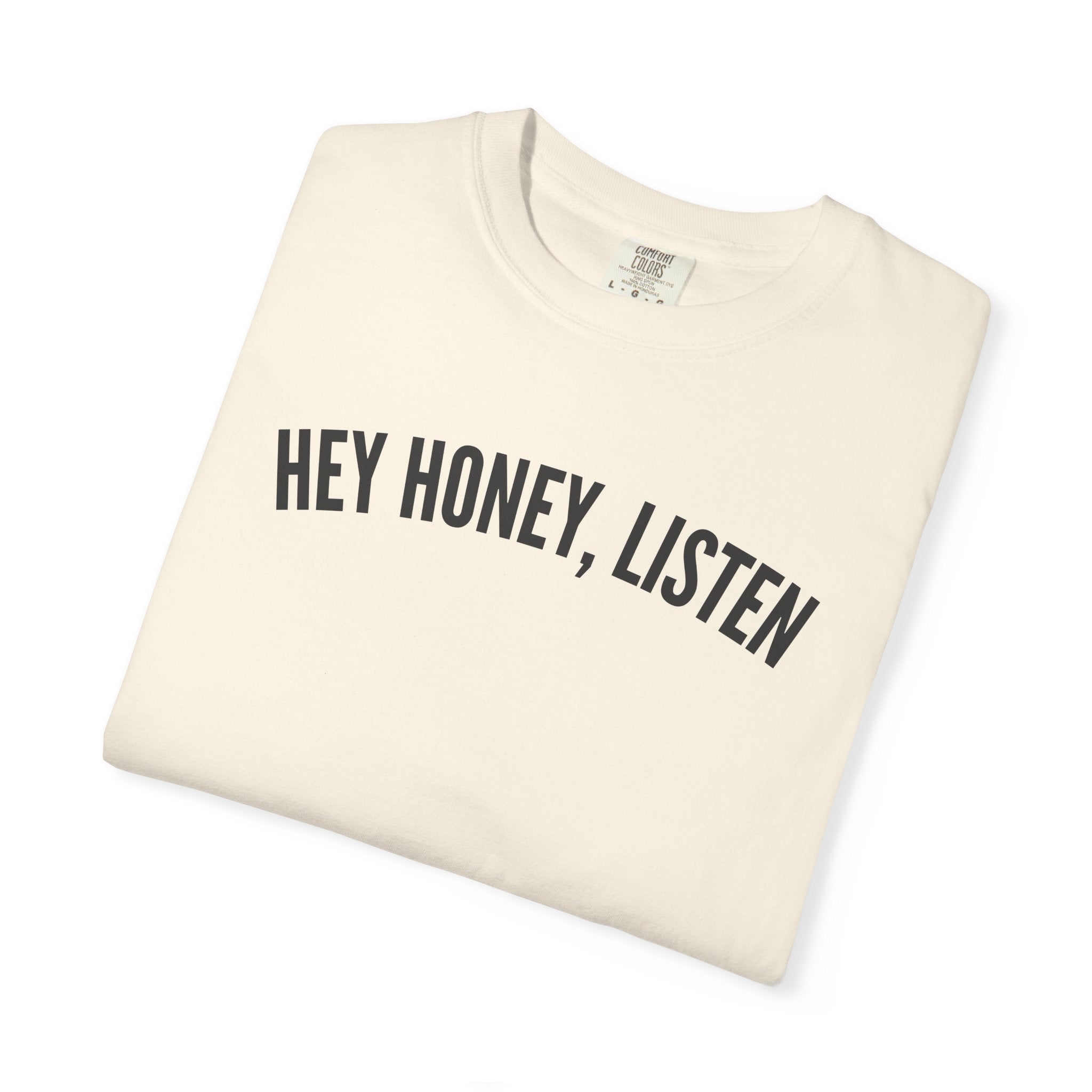 Hey Honey, Listen Comfort Colors T-shirt
