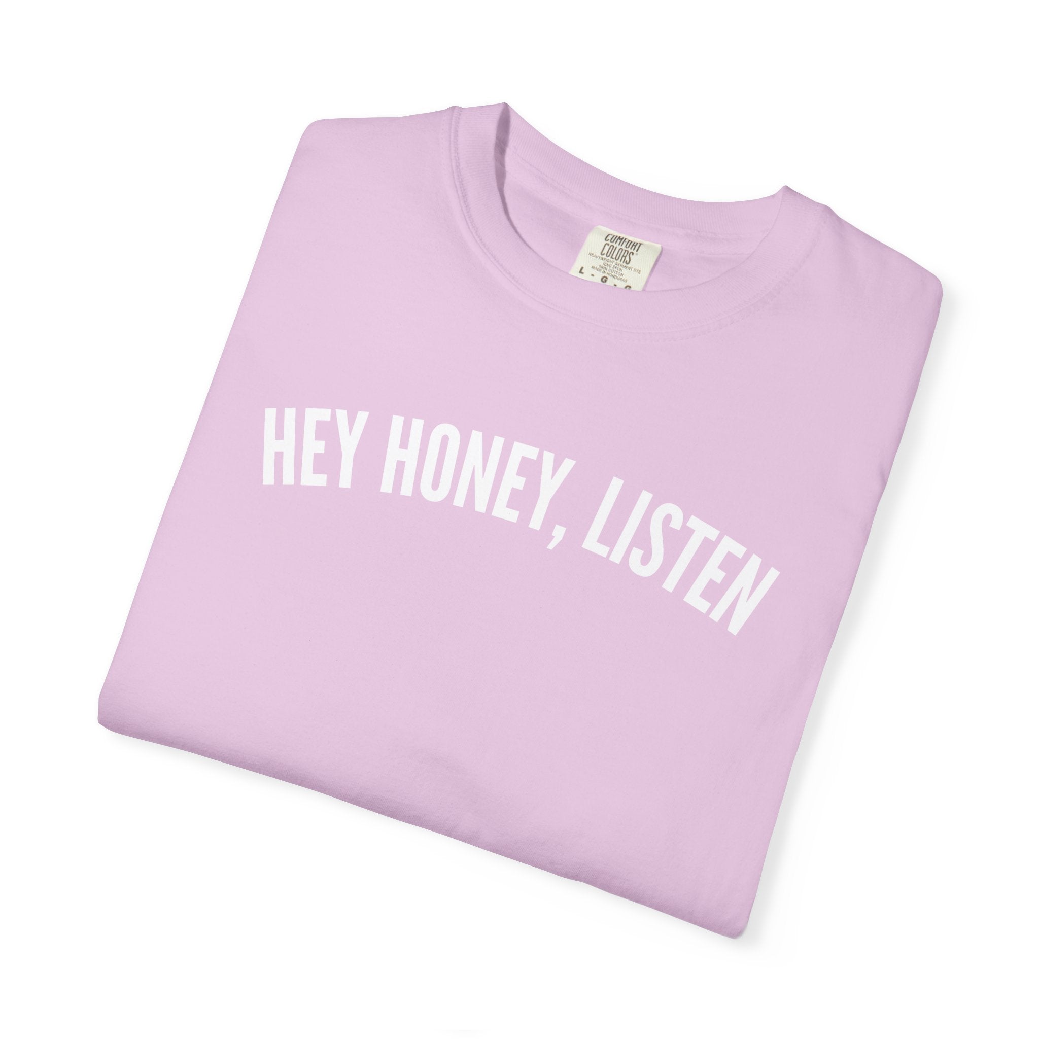 Hey Honey, Listen Comfort Colors T-shirt