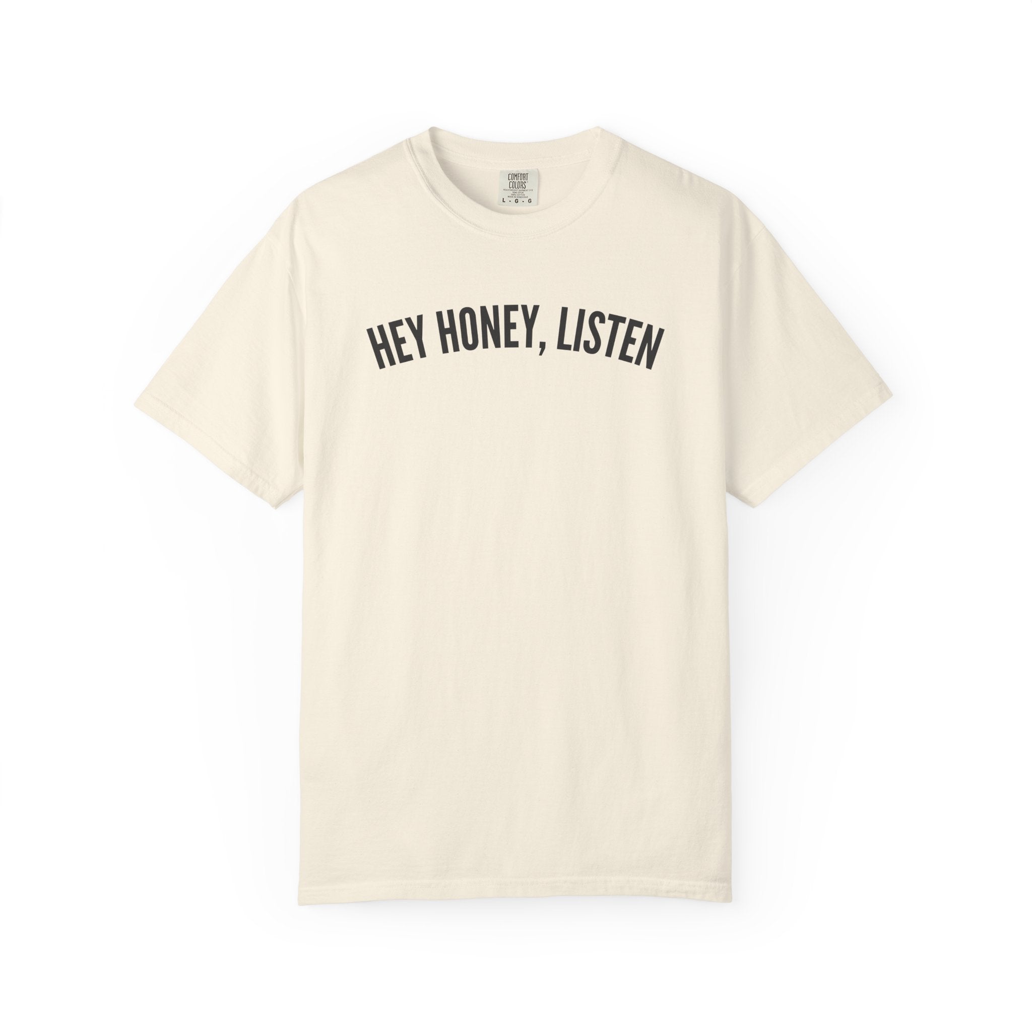 Hey Honey, Listen Comfort Colors T-shirt