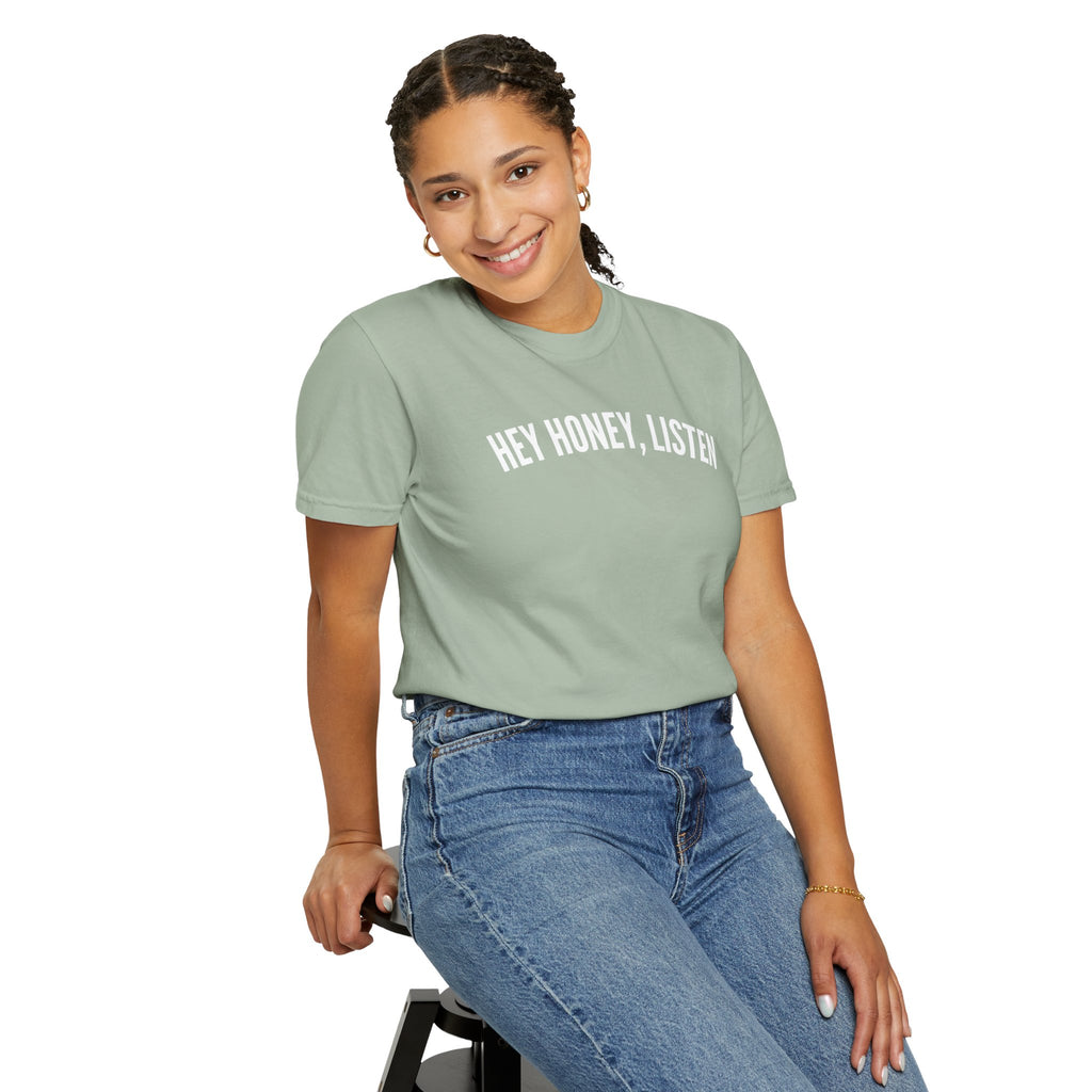 Hey Honey, Listen Comfort Colors T-shirt
