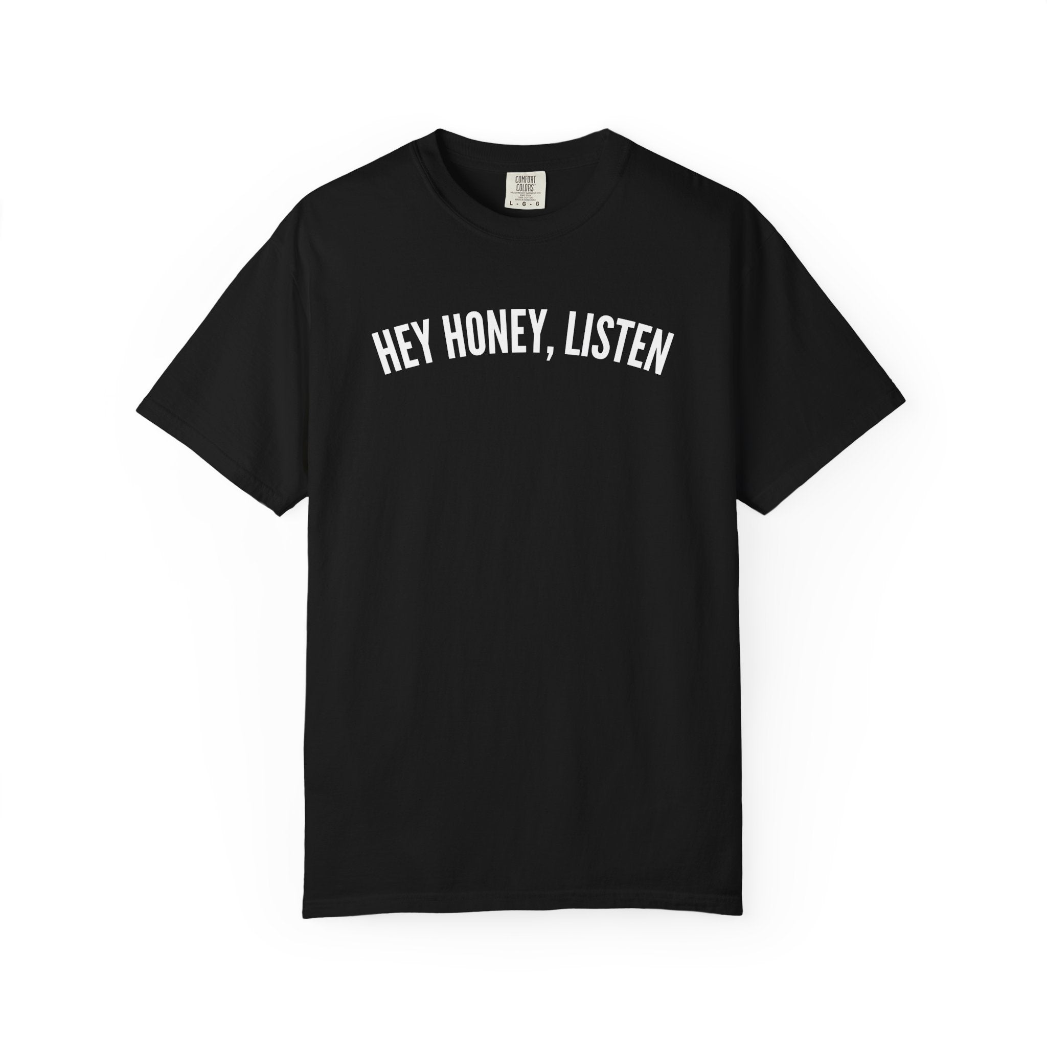 Hey Honey, Listen Comfort Colors T-shirt