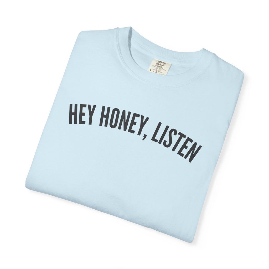 Hey Honey, Listen Comfort Colors T-shirt
